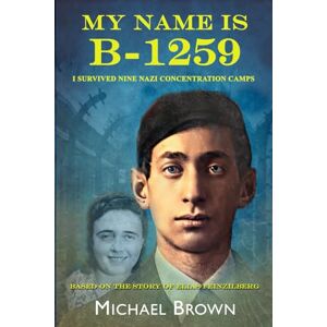 Brown, Mr. Michael L. MY NAME IS B-1259: I SURVIVED NINE NAZI CONCENTRATION CAMPS Brown, Mr. Michael L. MY NAME IS B-1259: I SURVIVED NINE NAZI CONCENTRATION CAMPS