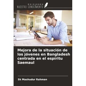 Rahman, Sk Mashudur Mejora de la situación de los jóvenes en Bangladesh centrada en el espíritu Saemaul Rahman, Sk Mashudur Mejora de la situación de los jóvenes en Bangladesh centrada en el espíritu Saemaul
