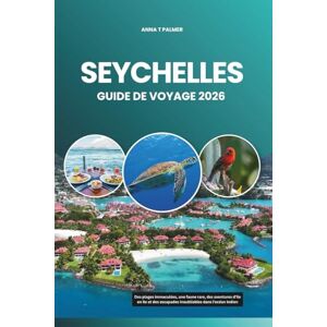 Palmer, Anna T SEYCHELLES GUIDE DE VOYAGE 2026: Des plages immaculées, une faune rare, des aventures d'île en île et des escapades inoubliables dans l'océan Indien Palmer, Anna T SEYCHELLES GUIDE DE VOYAGE 2026: Des plages immaculées, une faune rare, des aventures d'île en île et des escapades inoubliables dans l'océan Indien