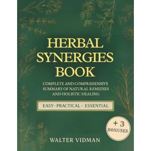 Vidman, Walter Herbal Sinergies Book: Complete and Comprehensive Summary of Natural Remedies and Holistic Healing Vidman, Walter Herbal Sinergies Book: Complete and Comprehensive Summary of Natural Remedies and Holistic Healing