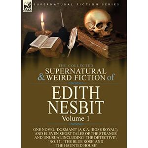 Nesbit, Edith The Collected Supernatural and Weird Fiction of Edith Nesbit: Volume 1-One Novel 'Dormant' (a.k.a. 'Rose Royal'), and Eleven Short Tales of the ... ... 17', 'The Blue Rose' and 'The Haunted House' Nesbit, Edith The Collected Supernatural and Weird Fiction of Edith Nesbit: Volume 1-One Novel 'Dormant' (a.k.a. 'Rose Royal'), and Eleven Short Tales of the ... ... 17', 'The Blue Rose' and 'The Haunted House'