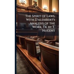 TBD The Spirit of Laws, With D'alembert's Analysis of the Work, Tr. by T. Nugent TBD The Spirit of Laws, With D'alembert's Analysis of the Work, Tr. by T. Nugent