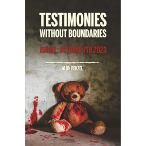 Penzel, Alon Testimonies Without Boundaries: Israel: October 7th 2023 Penzel, Alon Testimonies Without Boundaries: Israel: October 7th 2023