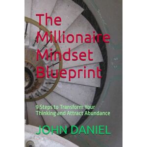DANIEL, JOHN C. The Millionaire Mindset Blueprint: 9 Steps to Transform Your Thinking and Attract Abundance DANIEL, JOHN C. The Millionaire Mindset Blueprint: 9 Steps to Transform Your Thinking and Attract Abundance