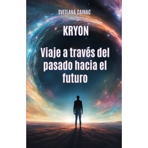 Cainac, Svetlana KRYON: Viaje a través del pasado hacia el futuro: Crónicas Akáshicas: Mensajes Canalizados de la Nueva Era para Liberar tu Karma y Crear tu Destino Cainac, Svetlana KRYON: Viaje a través del pasado hacia el futuro: Crónicas Akáshicas: Mensajes Canalizados de la Nueva Era para Liberar tu Karma y Crear tu Destino