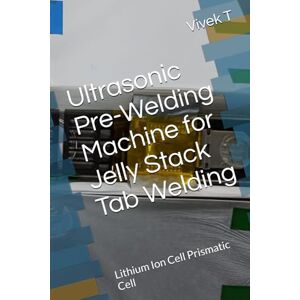 T, Mr Vivek Ultrasonic Pre-Welding Machine for Jelly Stack Tab Welding: Lithium Ion Cell Prismatic Cell T, Mr Vivek Ultrasonic Pre-Welding Machine for Jelly Stack Tab Welding: Lithium Ion Cell Prismatic Cell
