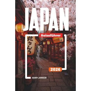 Johnson, Harry JAPAN-REISEFÜHRER 2026: Entdecken Sie versteckte Schätze, historische Sehenswürdigkeiten, Reisetipps und unvergessliche Urlaubserlebnisse Johnson, Harry JAPAN-REISEFÜHRER 2026: Entdecken Sie versteckte Schätze, historische Sehenswürdigkeiten, Reisetipps und unvergessliche Urlaubserlebnisse