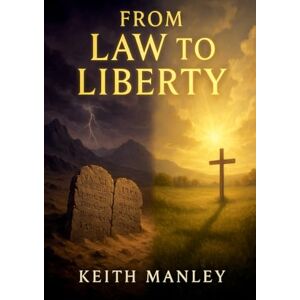 Manley, Keith From Law to Liberty Manley, Keith From Law to Liberty