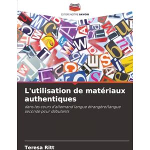 Ritt, Teresa L'utilisation de matériaux authentiques: dans les cours d'allemand langue étrangère/langue seconde pour débutants Ritt, Teresa L'utilisation de matériaux authentiques: dans les cours d'allemand langue étrangère/langue seconde pour débutants