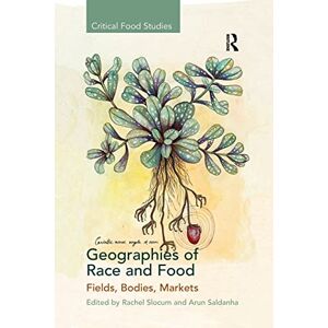 Geographies of Race and Food: Fields, Bodies, Markets (Critical Food Studies) Geographies of Race and Food: Fields, Bodies, Markets (Critical Food Studies)