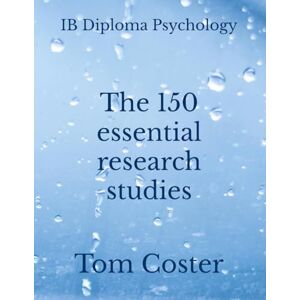 Coster, Tom IB Diploma Psychology The 150 essential research studies (IB Diploma Psychology The Tom Coster Collection) Coster, Tom IB Diploma Psychology The 150 essential research studies (IB Diploma Psychology The Tom Coster Collection)