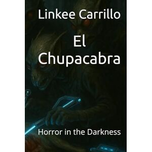 Carrillo, Linkee El Chupacabra: Horror in the Darkness Carrillo, Linkee El Chupacabra: Horror in the Darkness