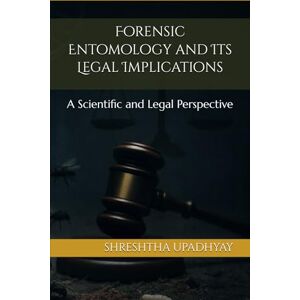 UPADHYAY, Mr. SHRESHTHA Forensic Entomology and Its Legal Implications: A Scientific and Legal Perspective UPADHYAY, Mr. SHRESHTHA Forensic Entomology and Its Legal Implications: A Scientific and Legal Perspective
