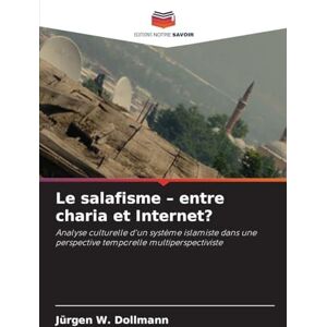 Dollmann, Jürgen W Le salafisme entre charia et Internet?: Analyse culturelle d'un système islamiste dans une perspective temporelle multiperspectiviste Dollmann, Jürgen W Le salafisme entre charia et Internet?: Analyse culturelle d'un système islamiste dans une perspective temporelle multiperspectiviste