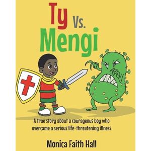 Hall, Monica Faith Ty Vs. Mengi: A true story about a courageous boy who overcame a serious life-threatening illness Hall, Monica Faith Ty Vs. Mengi: A true story about a courageous boy who overcame a serious life-threatening illness