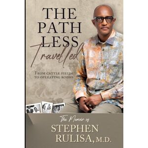 Rulisa MD PhD, Stephen The Path Less Travelled: From Cattle Fields to Operating Rooms Rulisa MD PhD, Stephen The Path Less Travelled: From Cattle Fields to Operating Rooms