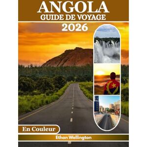 Wellington, Ethan ANGOLA GUIDE DE VOYAGE 2026 (En Couleur): Un voyage à travers des villes dynamiques, des paysages sauvages, des plages dorées, une culture riche, des ... des cartes et des conseils d'initiés Wellington, Ethan ANGOLA GUIDE DE VOYAGE 2026 (En Couleur): Un voyage à travers des villes dynamiques, des paysages sauvages, des plages dorées, une culture riche, des ... des cartes et des conseils d'initiés