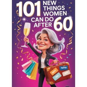 Whitman, Marianne 101 New Things Women Can Do After 60: A Feel-Good 60th Birthday Gift for Women Who Believe Sixty Is Only the Warm-Up Whitman, Marianne 101 New Things Women Can Do After 60: A Feel-Good 60th Birthday Gift for Women Who Believe Sixty Is Only the Warm-Up