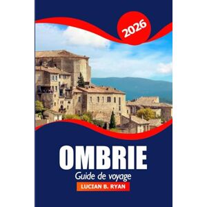 Ryan, Lucian B. Ombrie Guide de voyage 2026: Découvrez des joyaux cachés, des villages pittoresques, une cuisine locale, des sites historiques et l'aventure en Italie Ryan, Lucian B. Ombrie Guide de voyage 2026: Découvrez des joyaux cachés, des villages pittoresques, une cuisine locale, des sites historiques et l'aventure en Italie