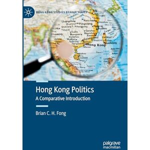 Fong, Brian C. H. Hong Kong Politics: A Comparative Introduction (Hong Kong Studies Reader Series) Fong, Brian C. H. Hong Kong Politics: A Comparative Introduction (Hong Kong Studies Reader Series)
