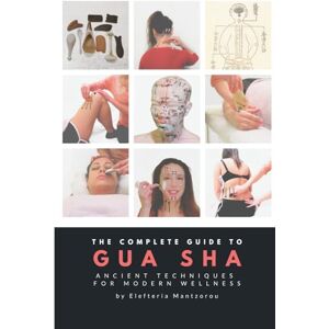 Mantzorou, Elefteria The Complete Guide to Gua Sha: Ancient Techniques for Modern Wellness (Mastering Massage Tools) Mantzorou, Elefteria The Complete Guide to Gua Sha: Ancient Techniques for Modern Wellness (Mastering Massage Tools)
