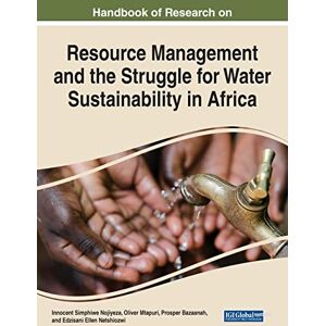 Resource Management and the Struggle for Water Sustainability in Africa (Practice, Progress, and Proficiency in Sustainability) Resource Management and the Struggle for Water Sustainability in Africa (Practice, Progress, and Proficiency in Sustainability)