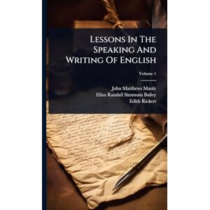 Manly, John Matthews Lessons In The Speaking And Writing Of English Manly, John Matthews Lessons In The Speaking And Writing Of English