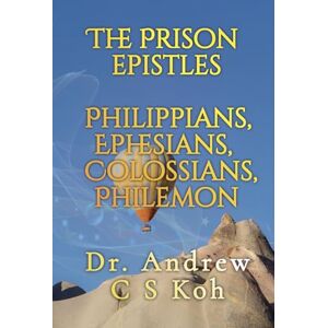 Koh, Dr Andrew C S The Prison Epistles: 1 Koh, Dr Andrew C S The Prison Epistles: 1