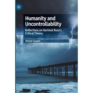 Susen, Simon Humanity and Uncontrollability: Reflections on Hartmut Rosa’s Critical Theory Susen, Simon Humanity and Uncontrollability: Reflections on Hartmut Rosa’s Critical Theory