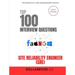 .Biz, DollarBook Top 100 Site Reliability Engineer (SRE) Interview questions: Fully Solved: Prove You Can Balance Uptime and Innovation (Top 100 Interview Questions: Technology and Engineering Series) .Biz, DollarBook Top 100 Site Reliability Engineer (SRE) Interview questions: Fully Solved: Prove You Can Balance Uptime and Innovation (Top 100 Interview Questions: Technology and Engineering Series)