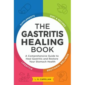 Capellan, L. G. The Gastritis Healing Book: A Comprehensive Guide to Heal Gastritis and Restore Your Stomach Health Capellan, L. G. The Gastritis Healing Book: A Comprehensive Guide to Heal Gastritis and Restore Your Stomach Health