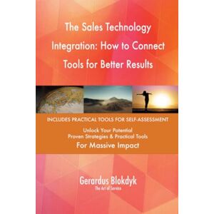 Gerardus Blokdyk - The Art of Service The Sales Technology Integration: How to Connect Tools for Better Results Gerardus Blokdyk - The Art of Service The Sales Technology Integration: How to Connect Tools for Better Results