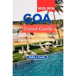 Cooke, Stella J. GOA TRAVEL GUIDE 2025-2026: Best Beaches, Attractions & Insider Tips for the Perfect Vacation. Cooke, Stella J. GOA TRAVEL GUIDE 2025-2026: Best Beaches, Attractions & Insider Tips for the Perfect Vacation.