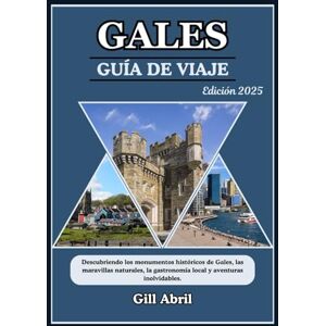Abril, Gill GALES GUÍA DE VIAJE 2025: Descubriendo el corazón de Gales: un viaje a través de lugares históricos, maravillas naturales, cocina local y aventuras ... movimiento: Guías de destinos de Gill Abril) Abril, Gill GALES GUÍA DE VIAJE 2025: Descubriendo el corazón de Gales: un viaje a través de lugares históricos, maravillas naturales, cocina local y aventuras ... movimiento: Guías de destinos de Gill Abril)