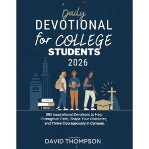 Thompson, David DAILY DEVOTIONAL FOR COLLEGE STUDENTS 2026: 365 Inspirational Devotions to Help strengthen Faith Shape Your Character and Thrive Courageously in Campus Thompson, David DAILY DEVOTIONAL FOR COLLEGE STUDENTS 2026: 365 Inspirational Devotions to Help strengthen Faith Shape Your Character and Thrive Courageously in Campus