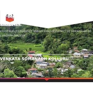 Kolluru, Venkata Somanadh Le Marketing Dans l'Économie Tribale: ETUDE SUR LES SHANDIES TRIBAUX DANS LE DISTRICT DE SRIKAKULAM DE L'ANDHRA PRADESH Kolluru, Venkata Somanadh Le Marketing Dans l'Économie Tribale: ETUDE SUR LES SHANDIES TRIBAUX DANS LE DISTRICT DE SRIKAKULAM DE L'ANDHRA PRADESH