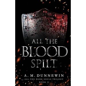 Dunnewin, A M All the Blood Spilt: 2 (All the Dark Souls Trilogy) Dunnewin, A M All the Blood Spilt: 2 (All the Dark Souls Trilogy)