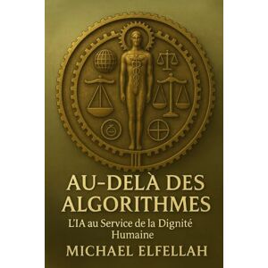 Elfellah, Michael Au-delà des Algorithmes: L’IA au Service de la Dignité Humaine Elfellah, Michael Au-delà des Algorithmes: L’IA au Service de la Dignité Humaine