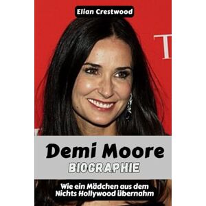 Crestwood, Elian Demi Moore Biographie: Wie ein Mädchen aus dem Nichts Hollywood übernahm, alles durch die Sucht verlor und in ihren Sechzigern gestärkt zurückkam Crestwood, Elian Demi Moore Biographie: Wie ein Mädchen aus dem Nichts Hollywood übernahm, alles durch die Sucht verlor und in ihren Sechzigern gestärkt zurückkam