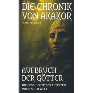 Brugger, Karl Die Chronik von Akakor – Aufbruch der Götter: Die Geschichte des ältesten Volkes der Welt Brugger, Karl Die Chronik von Akakor – Aufbruch der Götter: Die Geschichte des ältesten Volkes der Welt
