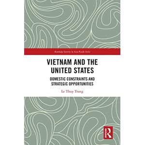 Routledge Vietnam and the United States: Domestic Constraints and Strategic Opportunities ( Security in Asia Pacific Series) Routledge Vietnam and the United States: Domestic Constraints and Strategic Opportunities ( Security in Asia Pacific Series)