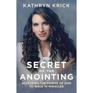 Krick, Kathryn Secret of the Anointing: Accessing the Power of God to Walk in Miracles Krick, Kathryn Secret of the Anointing: Accessing the Power of God to Walk in Miracles