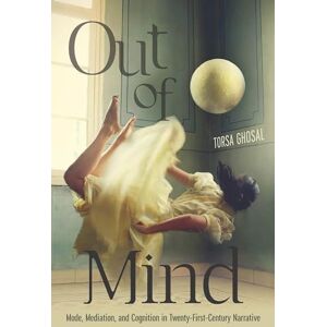 Ghosal, Torsa Out of Mind: Mode, Mediation, and Cognition in Twenty-First-Century Narrative (Cognitive Approaches to Culture) Ghosal, Torsa Out of Mind: Mode, Mediation, and Cognition in Twenty-First-Century Narrative (Cognitive Approaches to Culture)