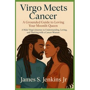Jenkins Jr., James S. Virgo Meets Cancer A Grounded Guide To Loving Your Moonlit Queen: A Male Virgo's Journey To Understanding, Loving, And Thriving With A Cancer Woman1 Jenkins Jr., James S. Virgo Meets Cancer A Grounded Guide To Loving Your Moonlit Queen: A Male Virgo's Journey To Understanding, Loving, And Thriving With A Cancer Woman1