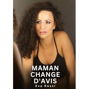 Rossi, Eva Maman change d'avis: Histoires Erotiques de Sexe Explicite Hard pour Adultes Contes Interdites et Taboues Rossi, Eva Maman change d'avis: Histoires Erotiques de Sexe Explicite Hard pour Adultes Contes Interdites et Taboues