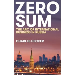 Hecker, Charles Zero Sum: The Arc of International Business in Russia (New Perspectives on Eastern Europe & Eurasia) Hecker, Charles Zero Sum: The Arc of International Business in Russia (New Perspectives on Eastern Europe & Eurasia)