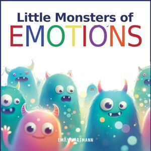 Hartmann, Emily Little Monsters of Emotions: Children's Book About Feelings, Kindergarten, Preschool, Kids Ages 3 5: 7 (Emotional Regulation) Hartmann, Emily Little Monsters of Emotions: Children's Book About Feelings, Kindergarten, Preschool, Kids Ages 3 5: 7 (Emotional Regulation)