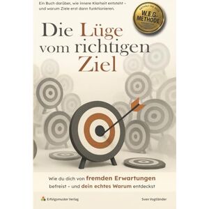 Vogtländer, Sven Die Lüge vom richtigen Ziel: Wie du dich von fremden Erwartungen befreist – und dein echtes Warum entdeckst Vogtländer, Sven Die Lüge vom richtigen Ziel: Wie du dich von fremden Erwartungen befreist – und dein echtes Warum entdeckst