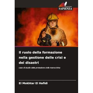 El Hafidi, El Mokhtar Il ruolo della formazione nella gestione delle crisi e dei disastri: caso di studio della protezione civile marocchina El Hafidi, El Mokhtar Il ruolo della formazione nella gestione delle crisi e dei disastri: caso di studio della protezione civile marocchina