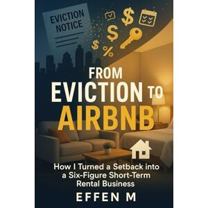 M, EFFEN FROM EVICTION TO AIRBNB: HOW I TURNED A SETBACK INTO A SIX-FIGURE SHORT TERM RENTAL BUSINESS M, EFFEN FROM EVICTION TO AIRBNB: HOW I TURNED A SETBACK INTO A SIX-FIGURE SHORT TERM RENTAL BUSINESS